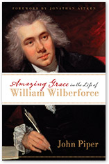 Amazing Grace in the Life of William Wilberforce by John Piper -- Click to order